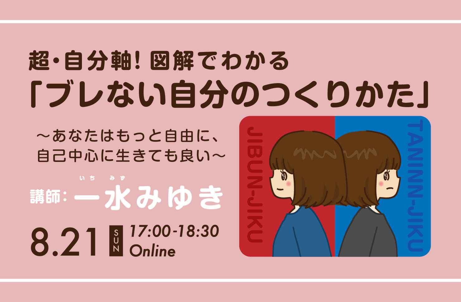 8/21(日)17:00〜】超・自分軸！図解でわかる、ブレない自分のつくりかた。〜あなたはもっと自由に、自己中心に生きても良い〜 | 一水みゆき  offcial page